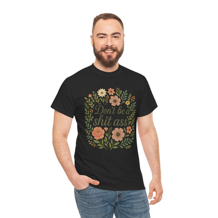 Don’t be a shit ass floral tee | Funny T-Shirt, Gift for Friends, Casual Wear, Trendy Apparel, Everyday Humor