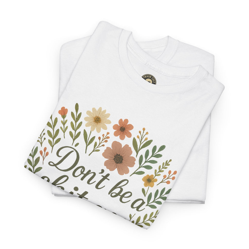 Don’t be a shit ass floral tee | Funny T-Shirt, Gift for Friends, Casual Wear, Trendy Apparel, Everyday Humor