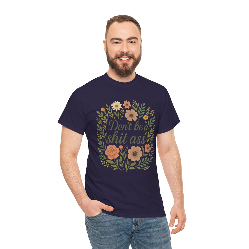 Don’t be a shit ass floral tee | Funny T-Shirt, Gift for Friends, Casual Wear, Trendy Apparel, Everyday Humor