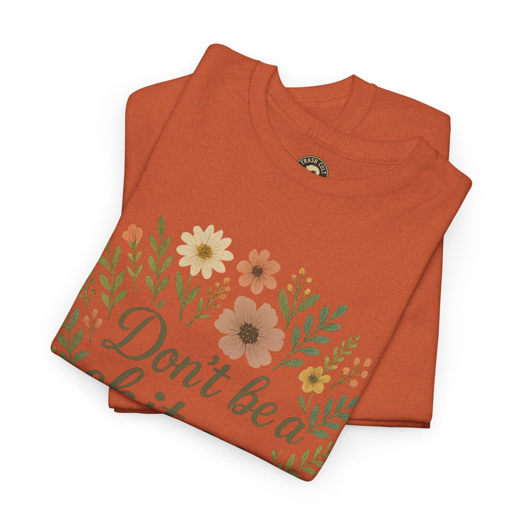 Don’t be a shit ass floral tee | Funny T-Shirt, Gift for Friends, Casual Wear, Trendy Apparel, Everyday Humor