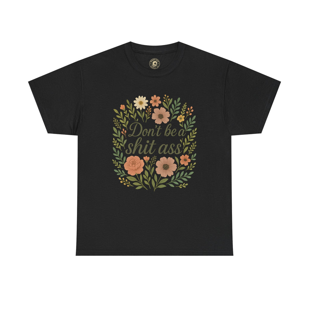 Don’t be a shit ass floral tee | Funny T-Shirt, Gift for Friends, Casual Wear, Trendy Apparel, Everyday Humor