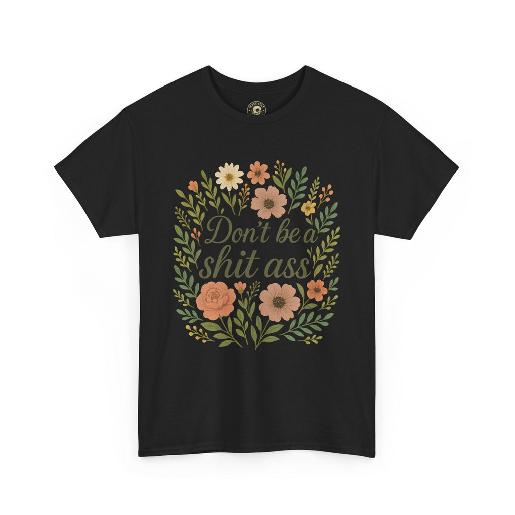 Don’t be a shit ass floral tee | Funny T-Shirt, Gift for Friends, Casual Wear, Trendy Apparel, Everyday Humor