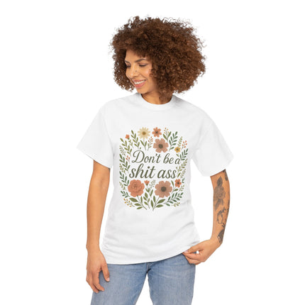 Don’t be a shit ass floral tee | Funny T-Shirt, Gift for Friends, Casual Wear, Trendy Apparel, Everyday Humor