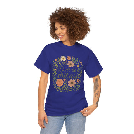Don’t be a shit ass floral tee | Funny T-Shirt, Gift for Friends, Casual Wear, Trendy Apparel, Everyday Humor