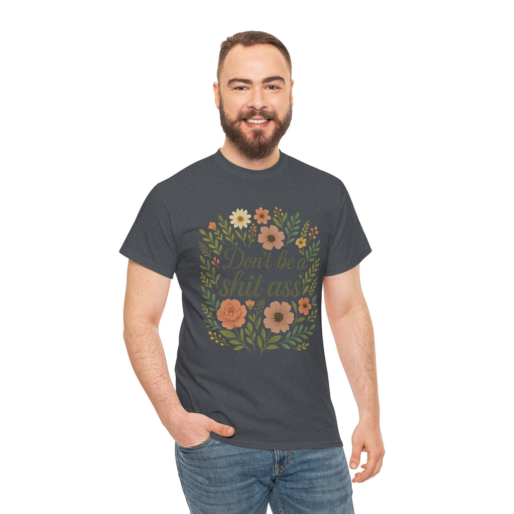 Don’t be a shit ass floral tee | Funny T-Shirt, Gift for Friends, Casual Wear, Trendy Apparel, Everyday Humor