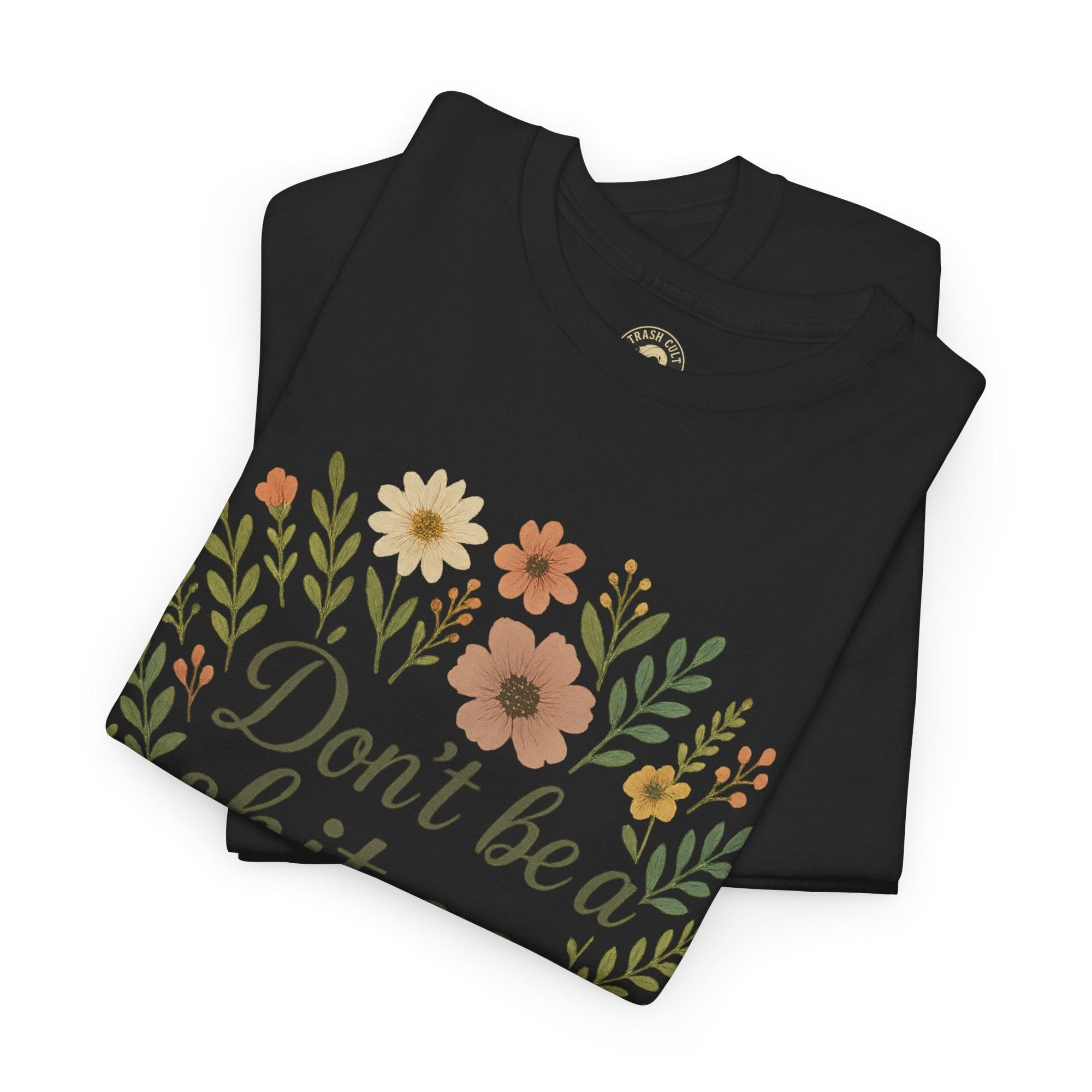 Don’t be a shit ass floral tee | Funny T-Shirt, Gift for Friends, Casual Wear, Trendy Apparel, Everyday Humor