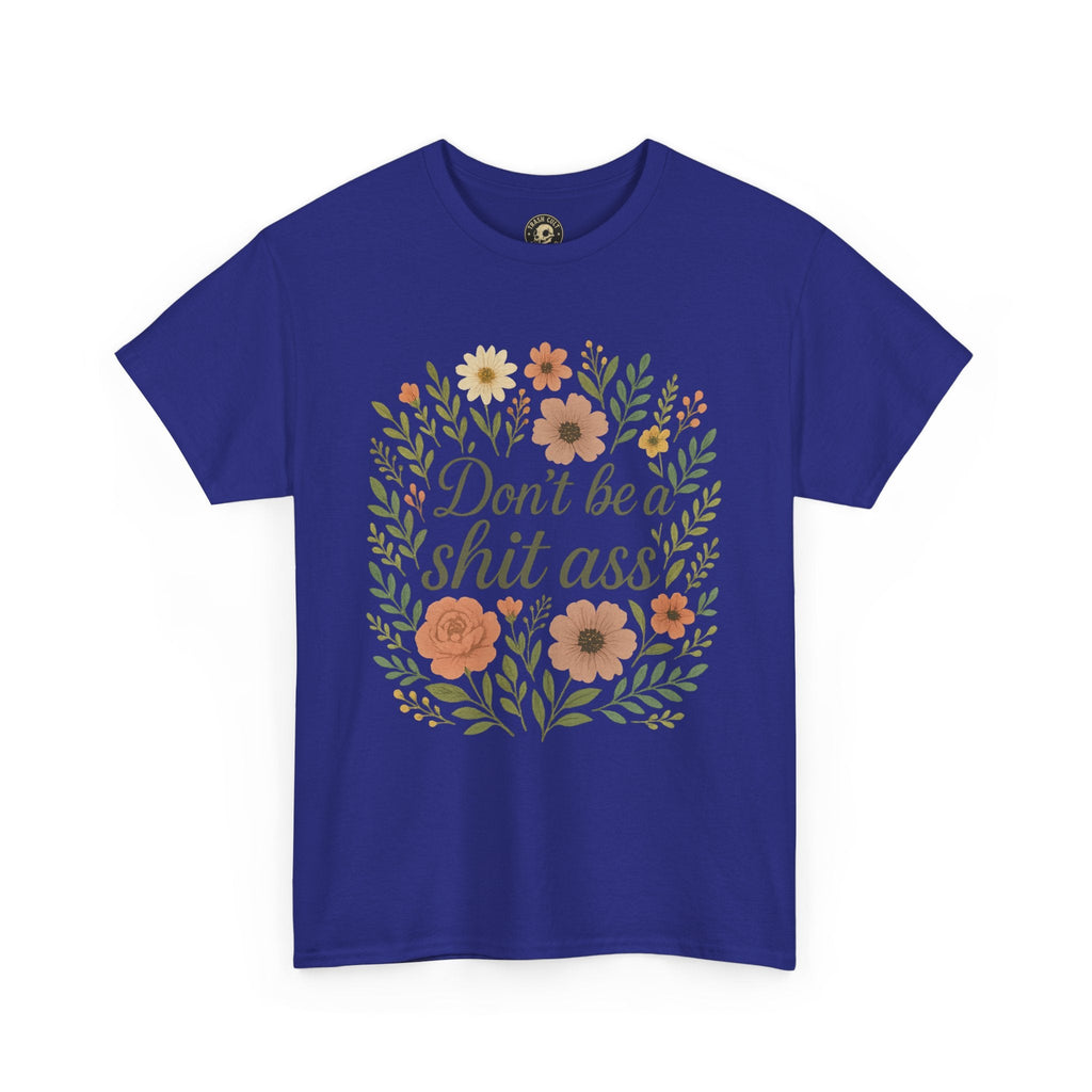 Don’t be a shit ass floral tee | Funny T-Shirt, Gift for Friends, Casual Wear, Trendy Apparel, Everyday Humor