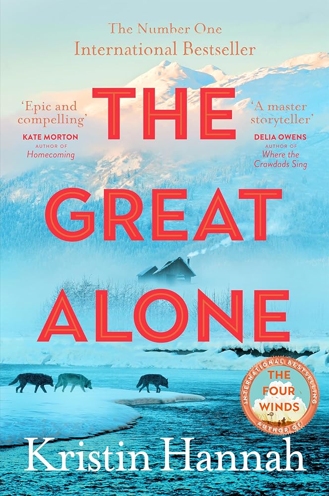 The Great Alone: A Story of Love, Heartbreak and Survival From the Worldwide Bestselling Author of The Four Winds by Kristin Hannah