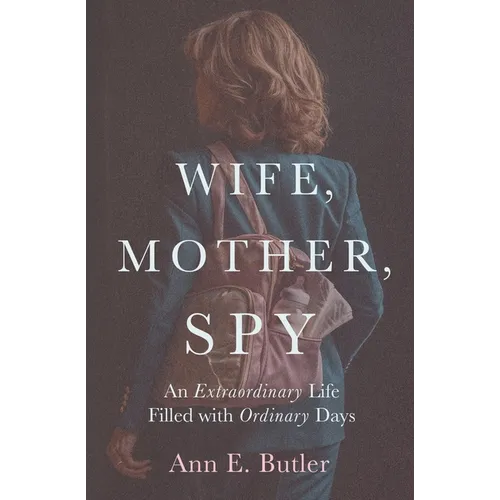 Wife, Mother, Spy - An Extraordinary Life Filled with Ordinary Days