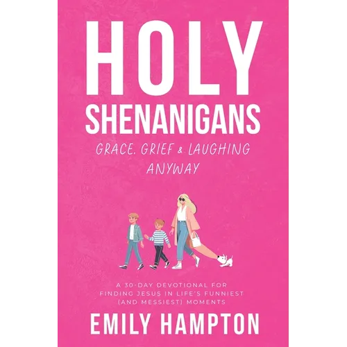 Holy Shenanigans: Grace, Grief and Laughing Anyway