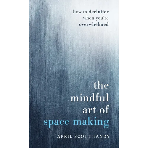 The Mindful Art of Space Making: How to Declutter When You're Overwhelmed