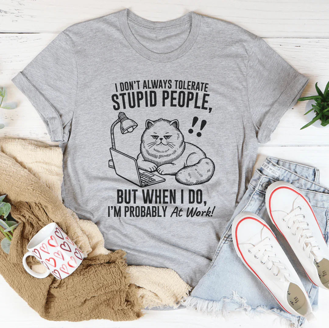 I Don't Always Tolerate Stupid People Tee