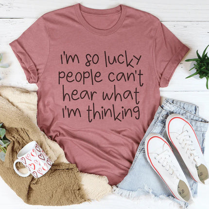 I'm So Lucky People Can't Hear What I'm Thinking Tee