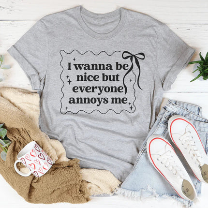 I Wanna Be Nice But Everyone Ennoys Me Tee